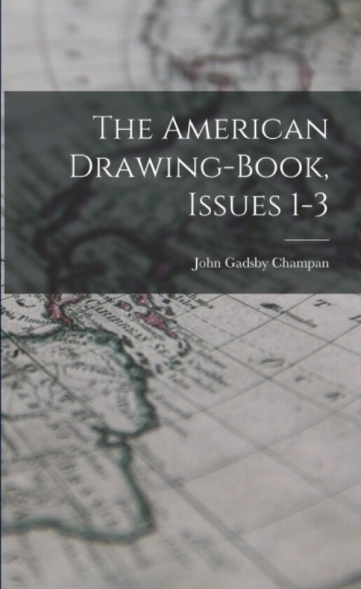 The American Drawing-book, Issues 1-3 av John Gadsby Champan (Paperback)