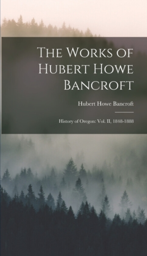 The Works of Hubert Howe Bancroft av Hubert Howe Bancroft (Hardcover)
