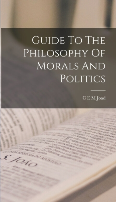 Guide To The Philosophy Of Morals And Politics av C E M Joad (Hardcover)