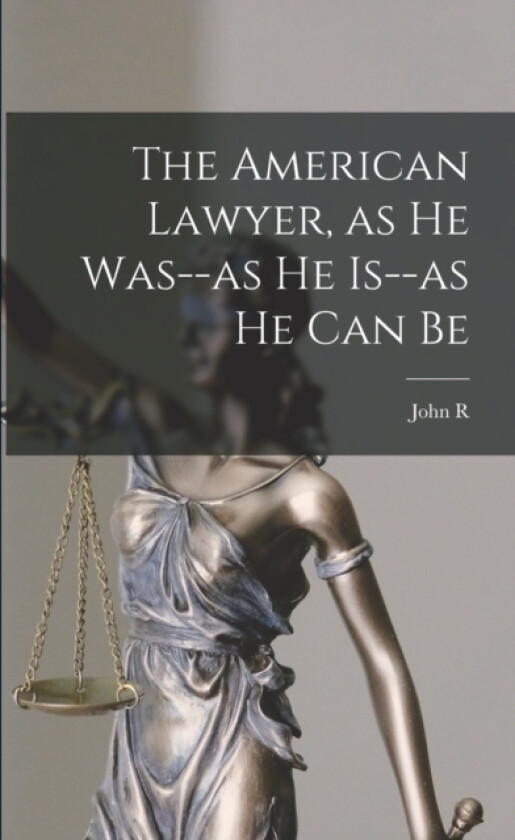 The American Lawyer, as he Was--as he Is--as he can Be av John R 1844-1917 Dos Passos (Paperback)