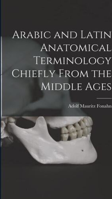 Arabic and Latin Anatomical Terminology Chiefly From the Middle Ages av Adolf Mauritz Fonahn (Paperback)