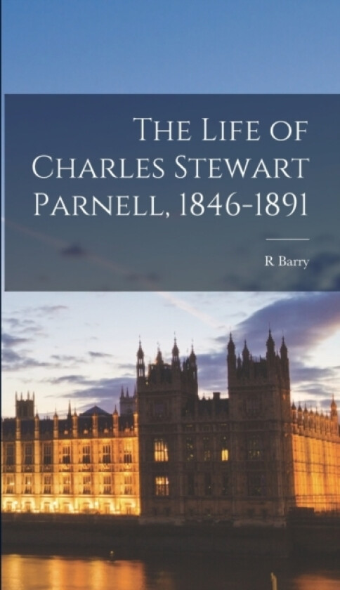 The Life of Charles Stewart Parnell, 1846-1891 av R Barry 1847-1918 O'Brien (Hardcover)