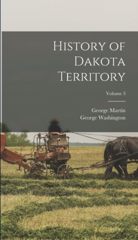 History of Dakota Territory; Volume 3 av George Washington 1837- Kingsbury, George Martin 1847-1920 Smith (Hardcover)