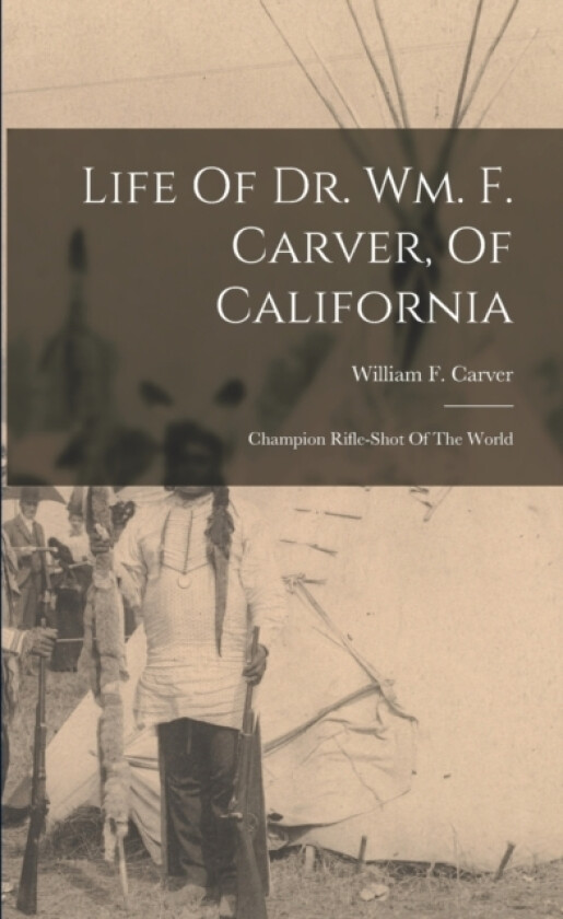Life Of Dr. Wm. F. Carver, Of California av William F Carver (Paperback)