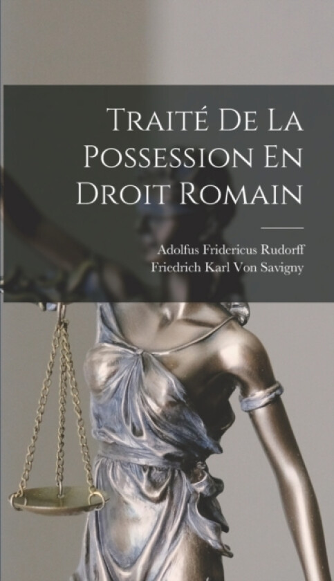 Traite De La Possession En Droit Romain av Friedrich Karl Von Savigny, Adolfus Fridericus Rudorff (Hardcover)