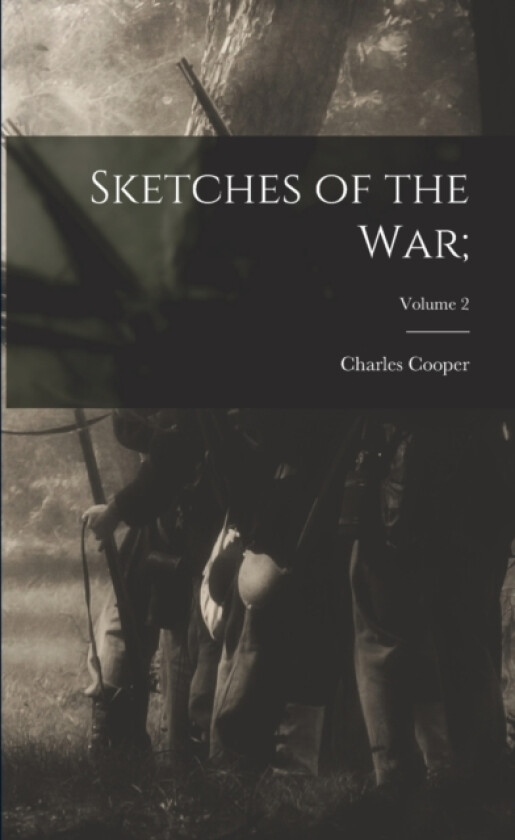 Sketches of the War;; Volume 2 av Charles Cooper 1827- Nott (Paperback)