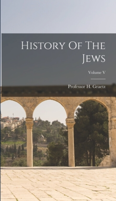 History Of The Jews; Volume V av Professor H Graetz (Hardcover)