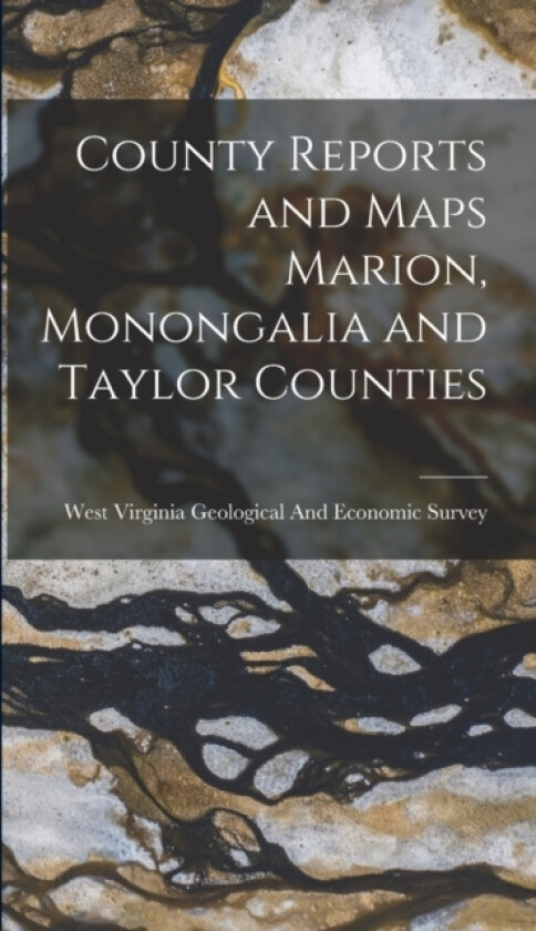 County Reports and Maps Marion, Monongalia and Taylor Counties av West Virginia Geological and Economic (Hardcover)