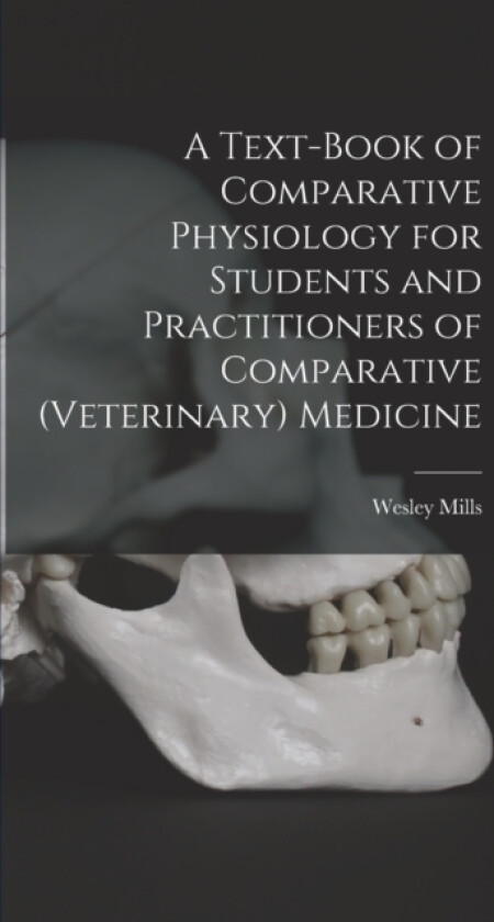 A Text-book of Comparative Physiology for Students and Practitioners of Comparative (veterinary) Medicine av Wesley Mills (Hardcover)