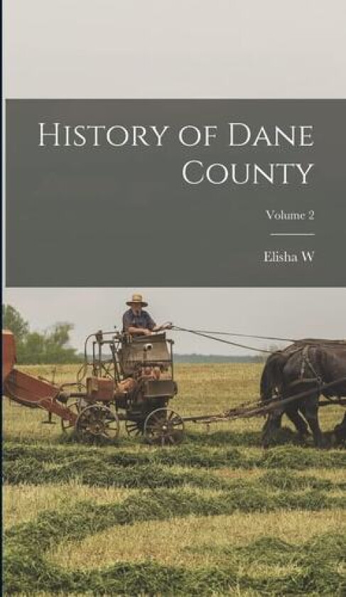 History of Dane County; Volume 2 av Elisha W 1828-1910 Keyes (Hardcover)