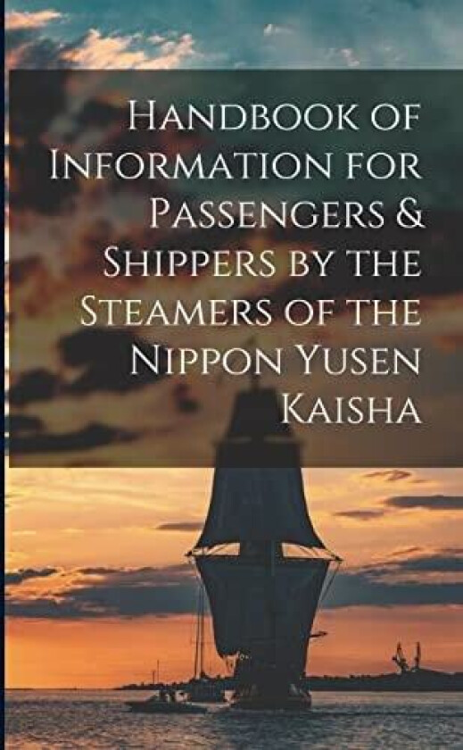 Handbook of Information for Passengers & Shippers by the Steamers of the Nippon Yusen Kaisha av Anonymous (Paperback)
