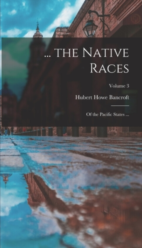 ... the Native Races av Hubert Howe Bancroft (Hardcover)