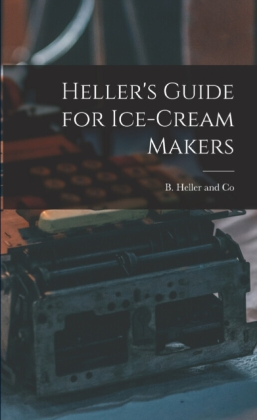 Heller's Guide for Ice-Cream Makers av B Heller and Co (Paperback)