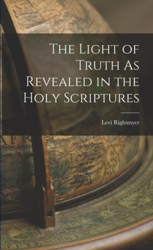 The Light of Truth As Revealed in the Holy Scriptures av Levi Rightmyer (Paperback)