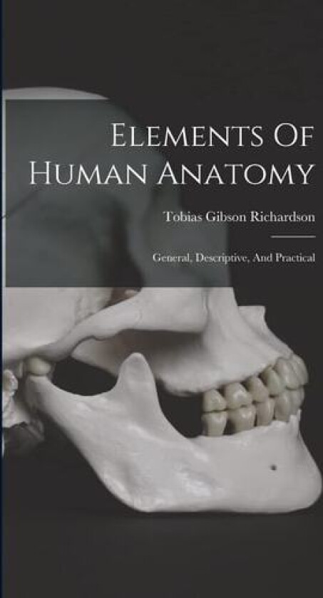 Elements Of Human Anatomy av Tobias Gibson Richardson (Hardcover)
