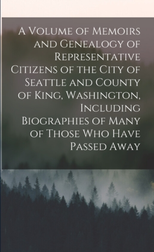 A Volume of Memoirs and Genealogy of Representative Citizens of the City of Seattle and County of King, Washington, Including Biographies of Many of Those who Have Passed Away av Anonymous (Paperback)