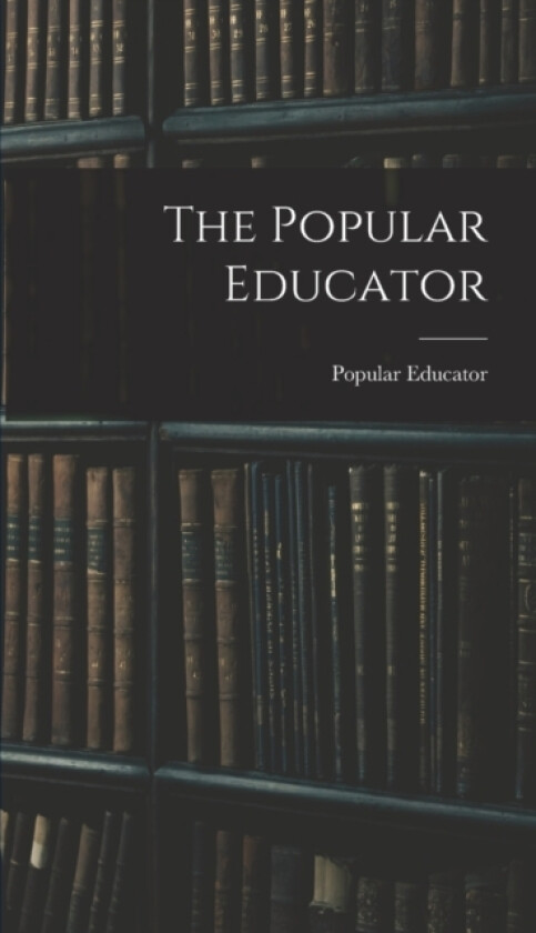 The Popular Educator av Popular Educator (Hardcover)