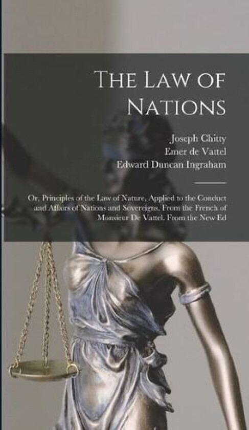 The Law of Nations av Edward Duncan Ingraham, Emer De Vattel, Joseph Chitty (Hardcover)