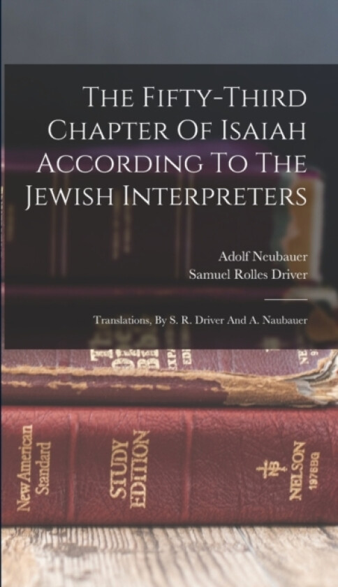 The Fifty-third Chapter Of Isaiah According To The Jewish Interpreters av Adolf Neubauer (Hardcover)