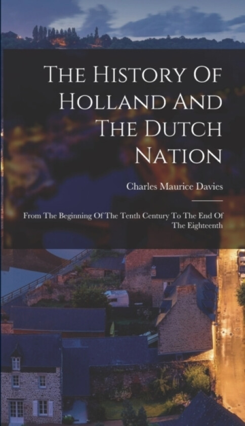 The History Of Holland And The Dutch Nation av Charles Maurice Davies (Hardcover)
