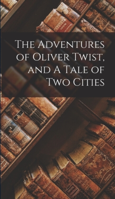 The Adventures of Oliver Twist, and A Tale of two Cities av Anonymous (Hardcover)
