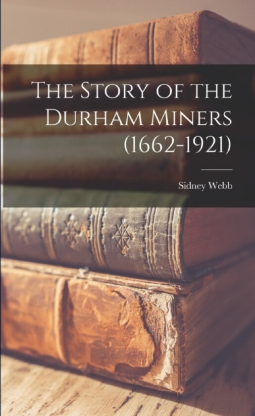 The Story of the Durham Miners (1662-1921) av Sidney Webb (Paperback)