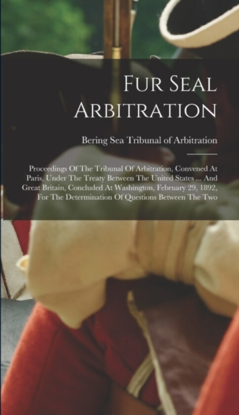Fur Seal Arbitration av Bering Sea Tribunal of Arbitration (Hardcover)