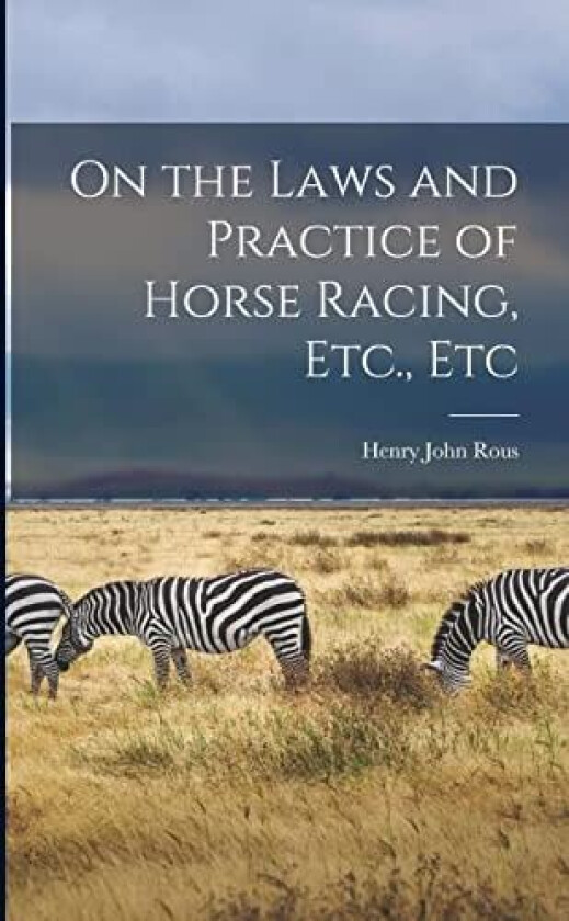 On the Laws and Practice of Horse Racing, Etc., Etc av Henry John Rous (Paperback)