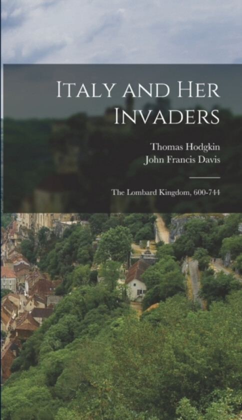 Italy and Her Invaders av John Francis Davis, Thomas Hodgkin (Hardcover)