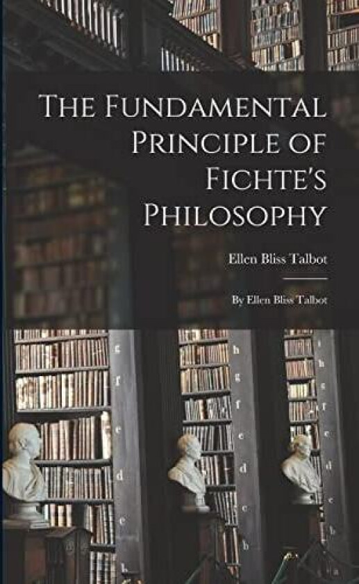 The Fundamental Principle of Fichte's Philosophy av Ellen Bliss Talbot (Paperback)