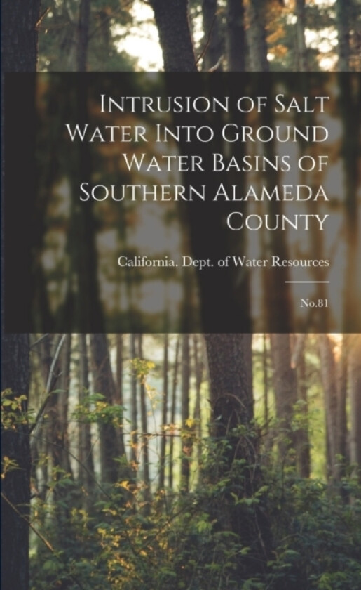 Intrusion of Salt Water Into Ground Water Basins of Southern Alameda County av California Dept of Water Resources (Paperback)