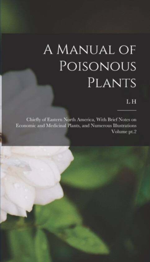 A Manual of Poisonous Plants av L H 1862-1931 Pammel (Hardcover)