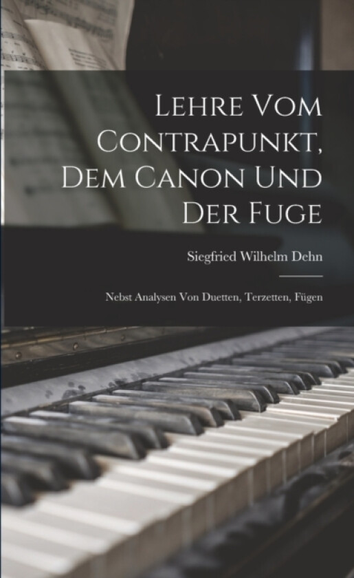Lehre vom Contrapunkt, dem Canon und der Fuge av Siegfried Wilhelm Dehn (Paperback)