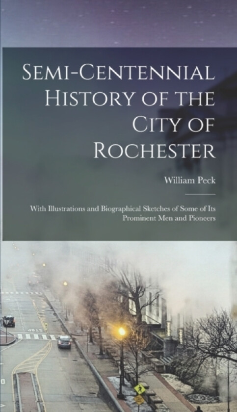 Semi-centennial History of the City of Rochester av William Peck (Hardcover)
