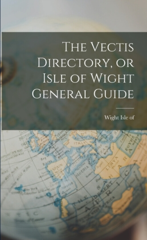 The Vectis Directory, or Isle of Wight General Guide av Wight Isle Of (Paperback)