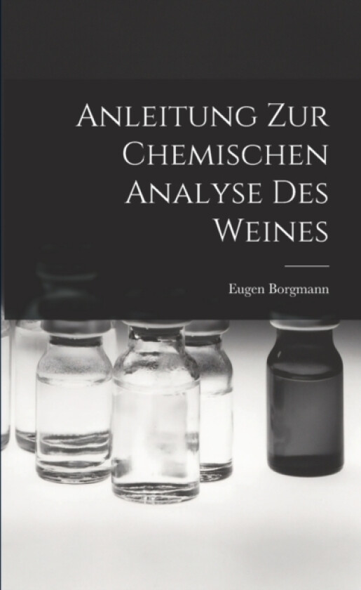 Anleitung zur Chemischen Analyse des Weines av Eugen Borgmann (Paperback)
