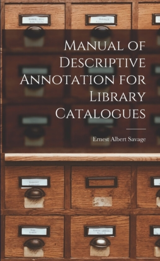 Manual of Descriptive Annotation for Library Catalogues av Ernest Albert Savage (Paperback)