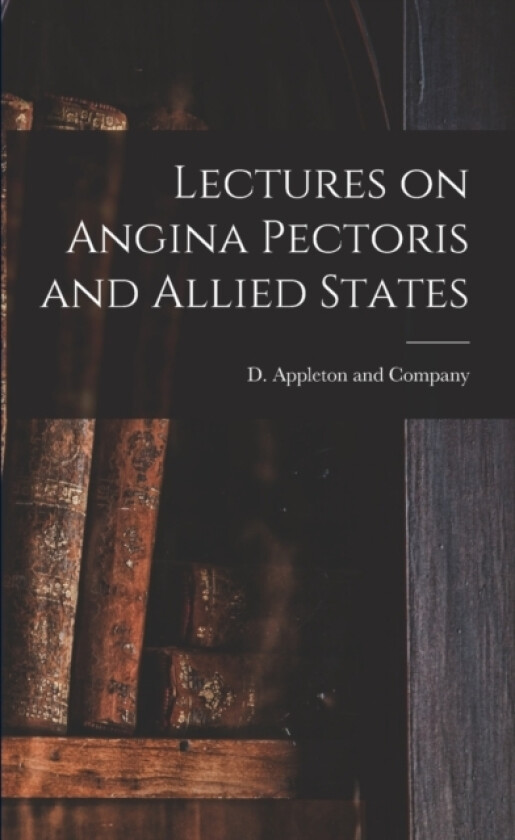 Lectures on Angina Pectoris and Allied States av D Appleton and Company (Paperback)