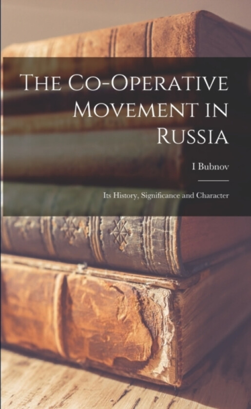 The Co-operative Movement in Russia; its History, Significance and Character av I Bubnov (Paperback)