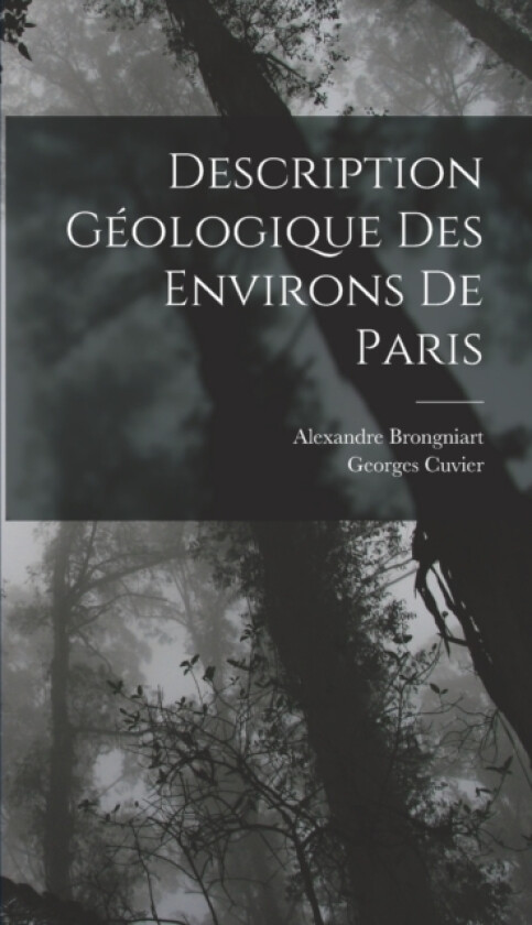 Description Geologique Des Environs De Paris av Georges Cuvier, Alexandre Brongniart (Hardcover)
