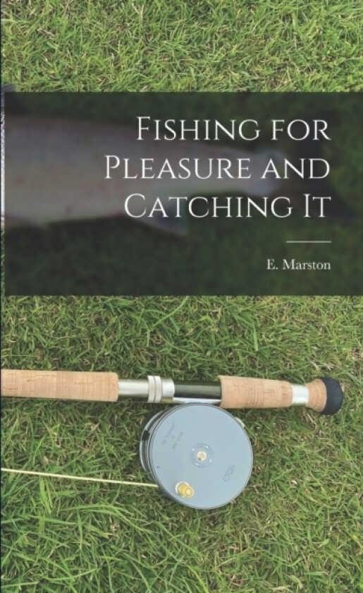 Fishing for Pleasure and Catching It av E Marston (Paperback)