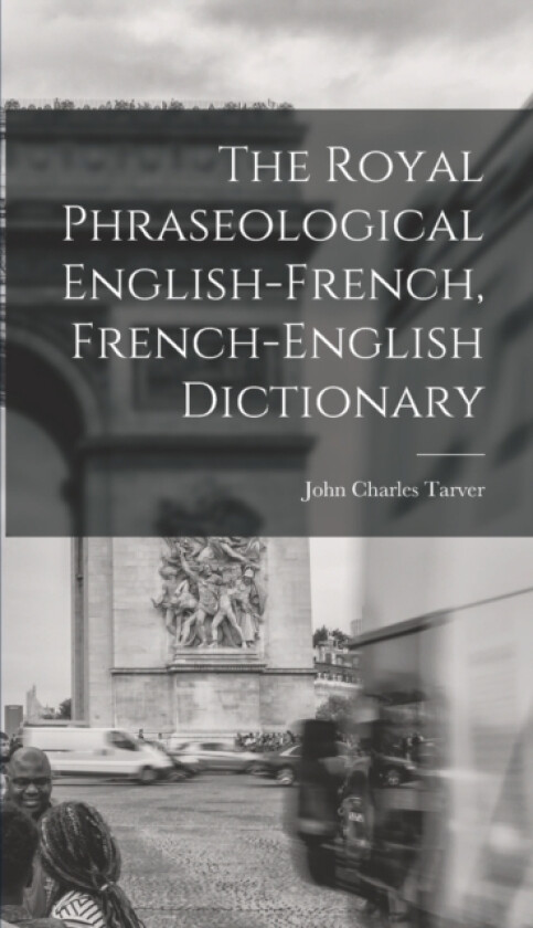 The Royal Phraseological English-French, French-English Dictionary av Tarver John Charles (Hardcover)