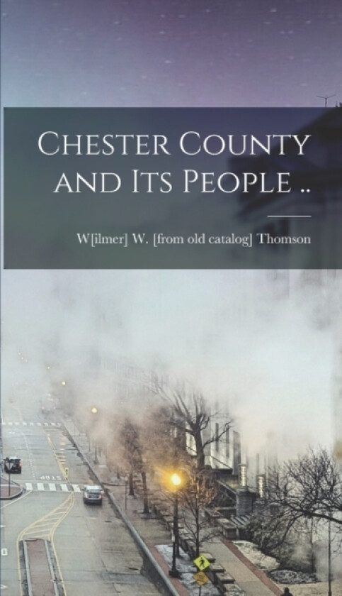 Chester County and its People .. av Wilmer W Thomson (Hardcover)