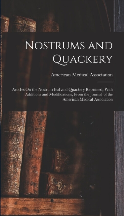 Nostrums and Quackery av American Medical Association (Hardcover)