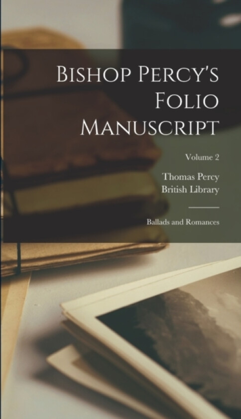 Bishop Percy's Folio Manuscript av Thomas Percy (Hardcover)