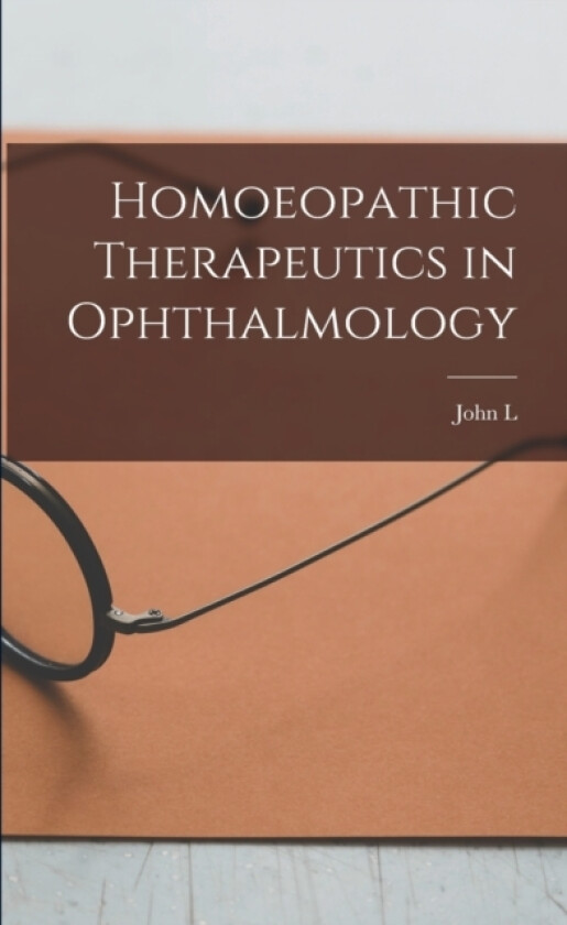 Homoeopathic Therapeutics in Ophthalmology av John L B 1853 Moffat (Paperback)
