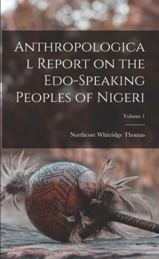 Anthropological Report on the Edo-speaking Peoples of Nigeri; Volume 1 av Northcote Whitridge Thomas (Paperback)