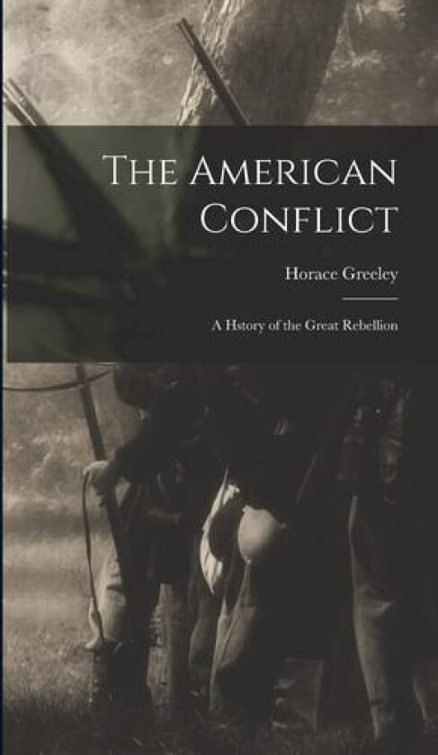 The American Conflict av Horace Greeley (Hardcover)
