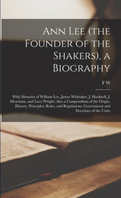 Ann Lee (the Founder of the Shakers), a Biography av F W 1808-1893 Evans (Paperback)