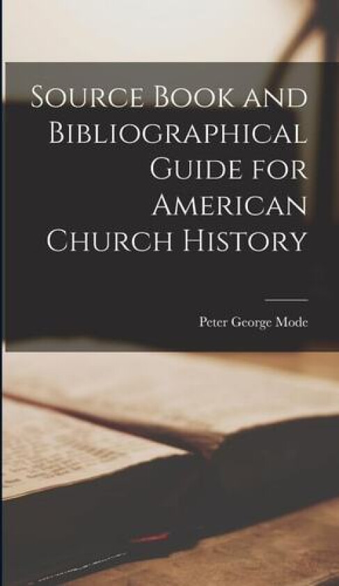 Source Book and Bibliographical Guide for American Church History av Peter George Mode (Hardcover)